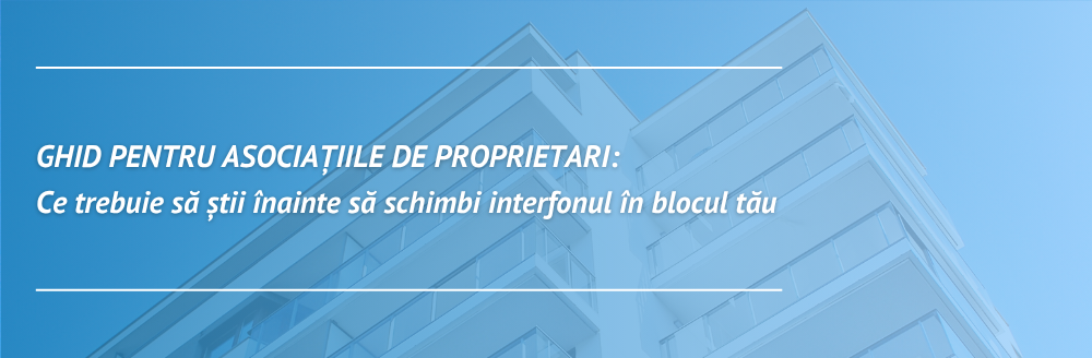 Ghid pentru asociațiile de proprietari: ce trebuie să știi înainte să schimbi interfonul în blocul tău